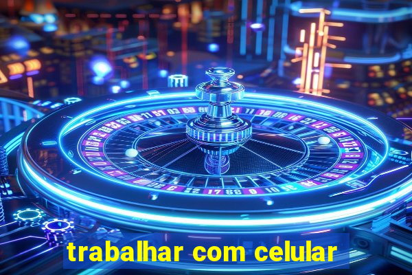 trabalhar com celular